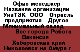 Офис-менеджер › Название организации ­ УниТЭК, ООО › Отрасль предприятия ­ Другое › Минимальный оклад ­ 17 000 - Все города Работа » Вакансии   . Хабаровский край,Николаевск-на-Амуре г.